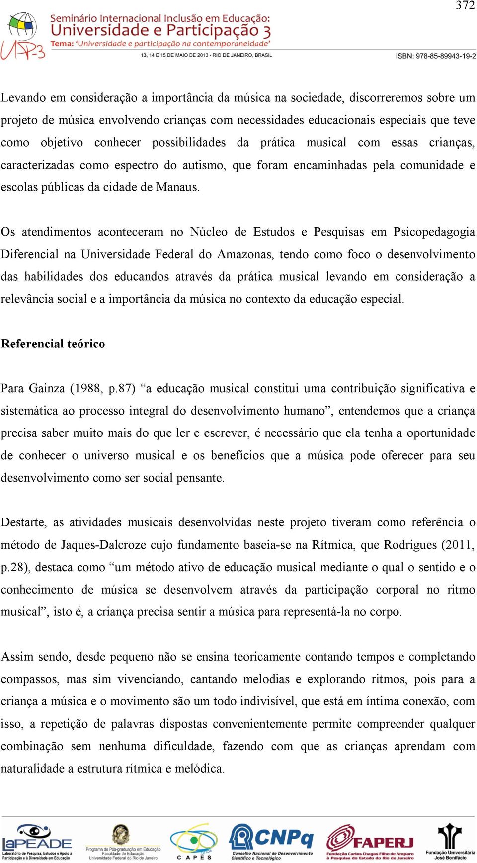 Os atendimentos aconteceram no Núcleo de Estudos e Pesquisas em Psicopedagogia Diferencial na Universidade Federal do Amazonas, tendo como foco o desenvolvimento das habilidades dos educandos através