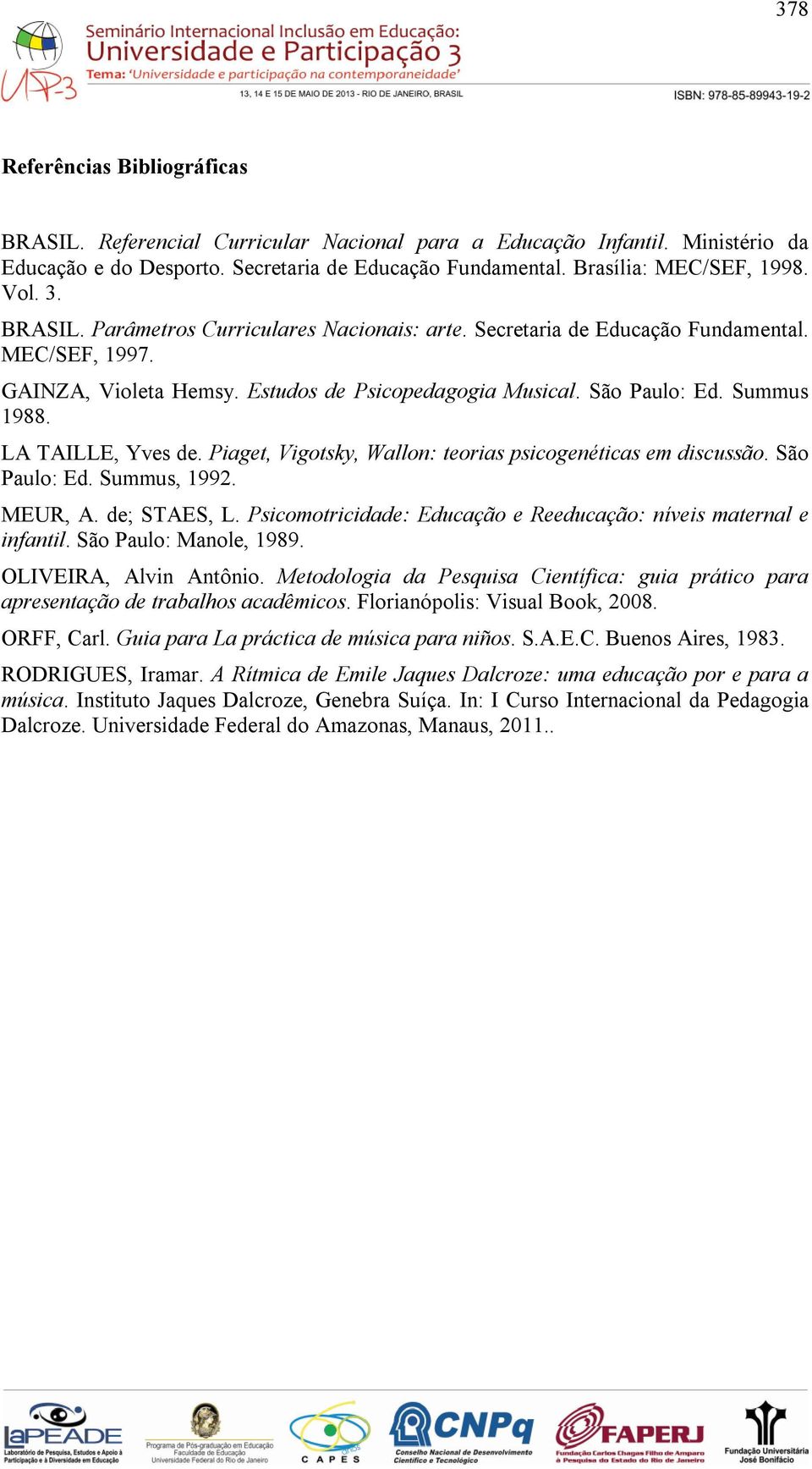 LA TAILLE, Yves de. Piaget, Vigotsky, Wallon: teorias psicogenéticas em discussão. São Paulo: Ed. Summus, 1992. MEUR, A. de; STAES, L.