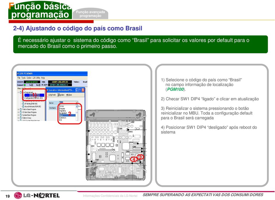 1) 1) Selecione o código do país como Brasil no campo informação de localização (PGM100).