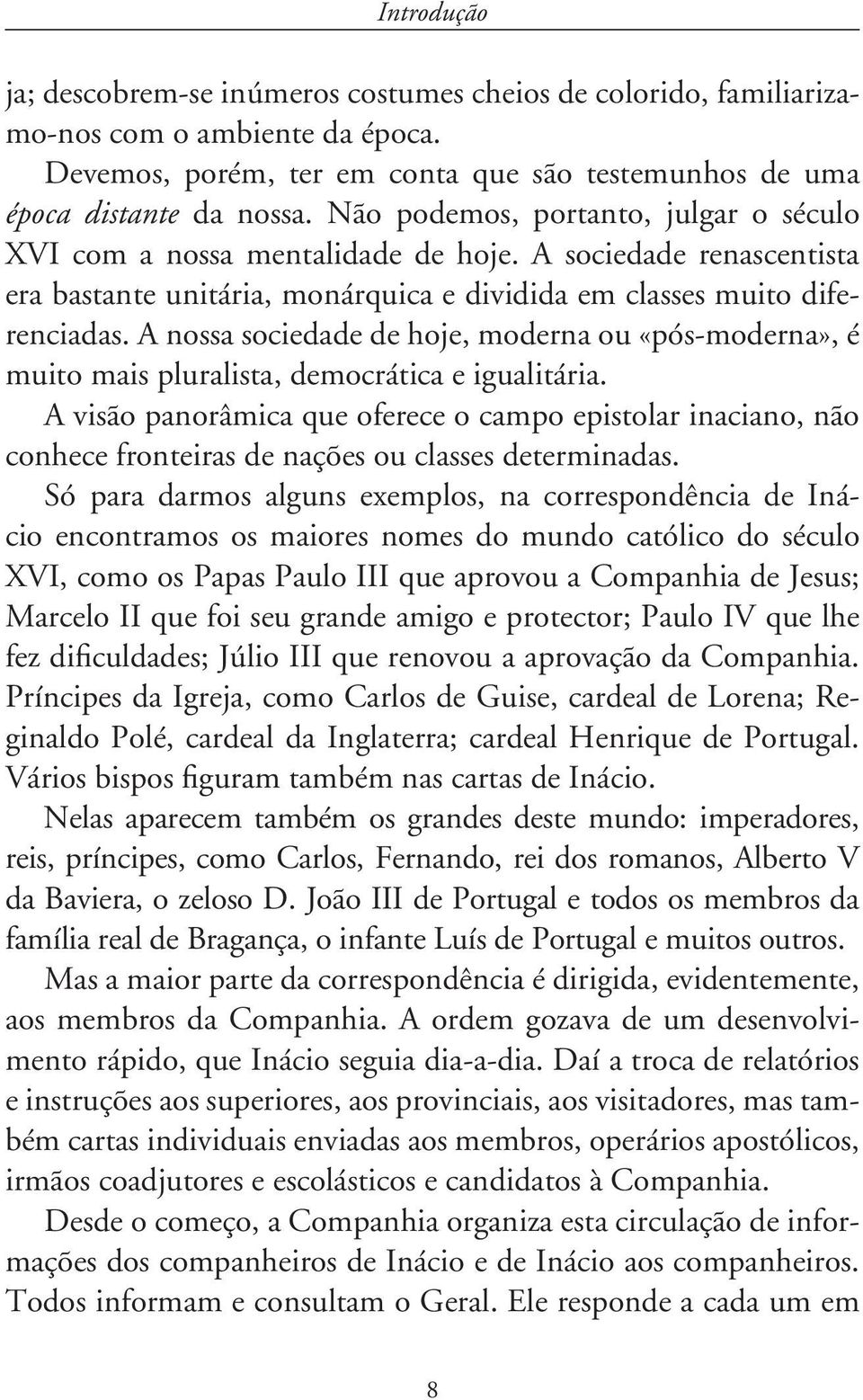 A nossa sociedade de hoje, moderna ou «pós-moderna», é muito mais pluralista, democrática e igualitária.