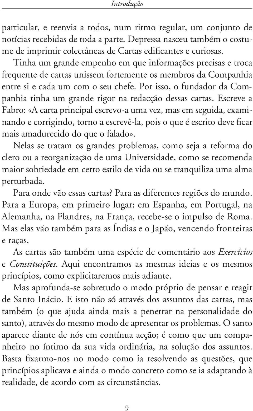 Tinha um grande empenho em que informações precisas e troca frequente de cartas unissem fortemente os membros da Companhia entre si e cada um com o seu chefe.