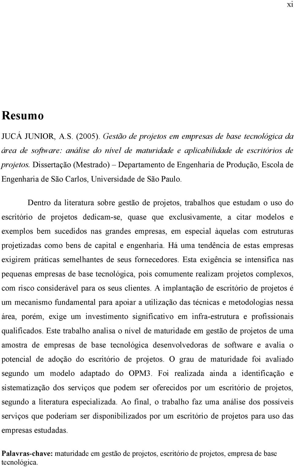 Dentro da literatura sobre gestão de projetos, trabalhos que estudam o uso do escritório de projetos dedicam-se, quase que exclusivamente, a citar modelos e exemplos bem sucedidos nas grandes