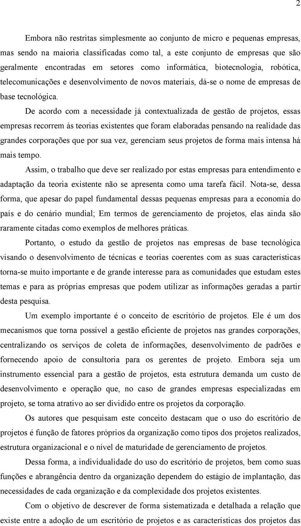 De acordo com a necessidade já contextualizada de gestão de projetos, essas empresas recorrem às teorias existentes que foram elaboradas pensando na realidade das grandes corporações que por sua vez,