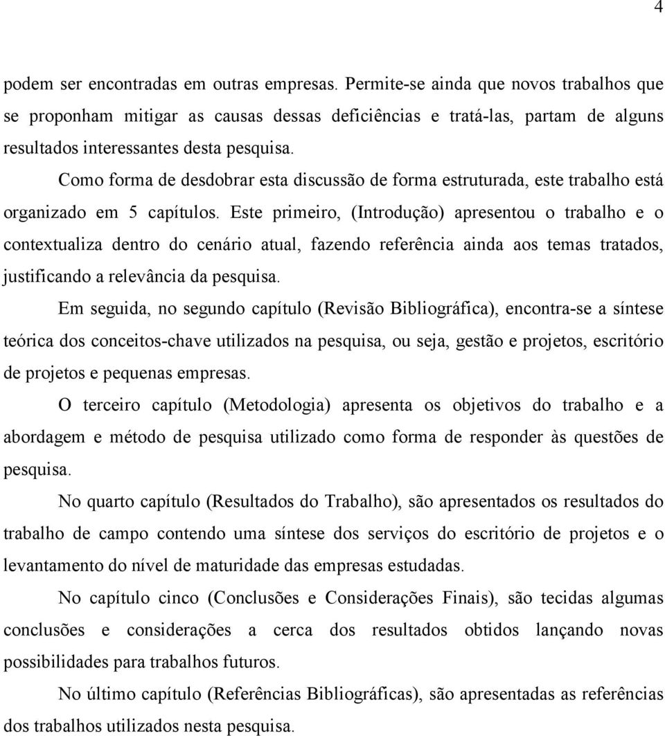 Como forma de desdobrar esta discussão de forma estruturada, este trabalho está organizado em 5 capítulos.