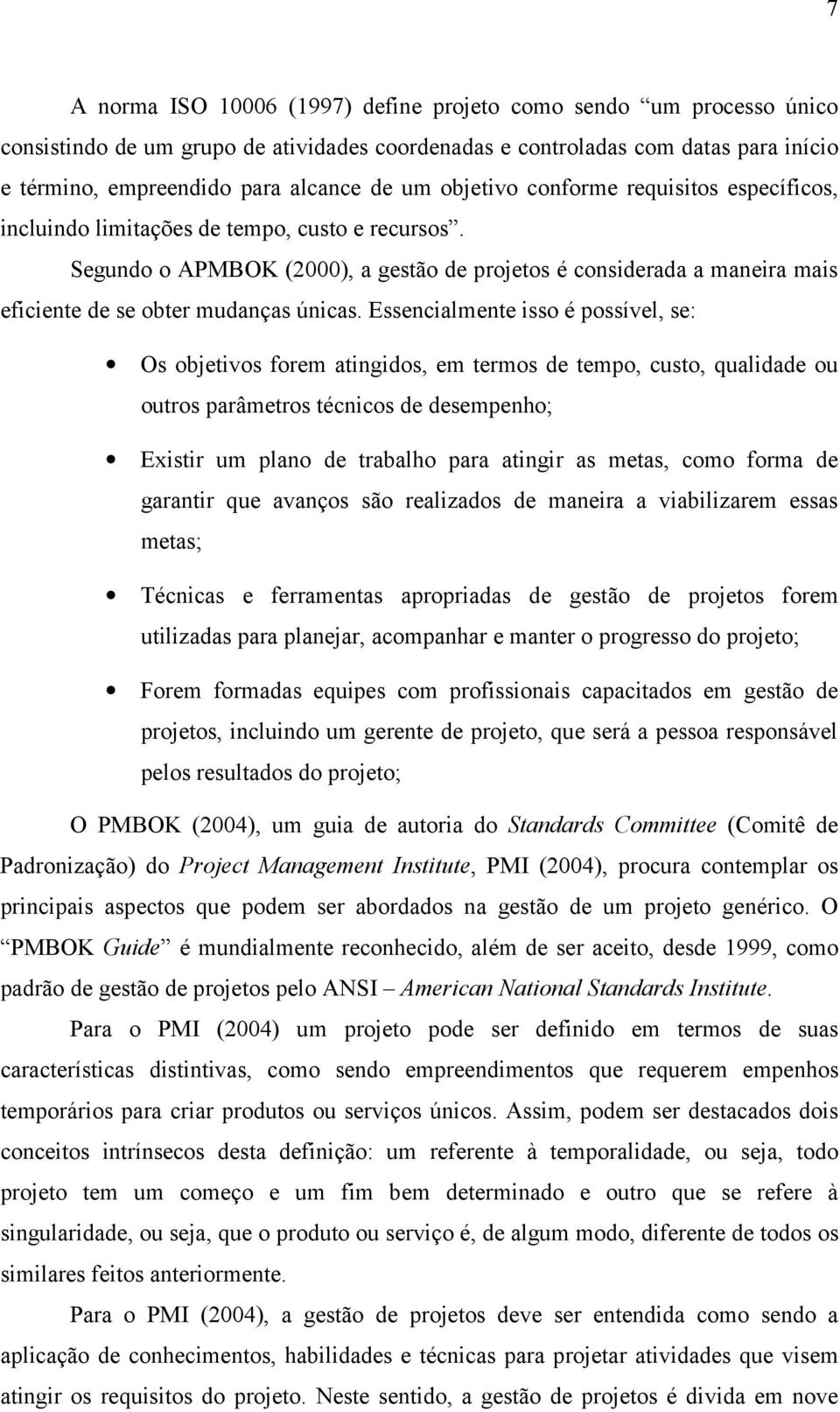 Segundo o APMBOK (2000), a gestão de projetos é considerada a maneira mais eficiente de se obter mudanças únicas.