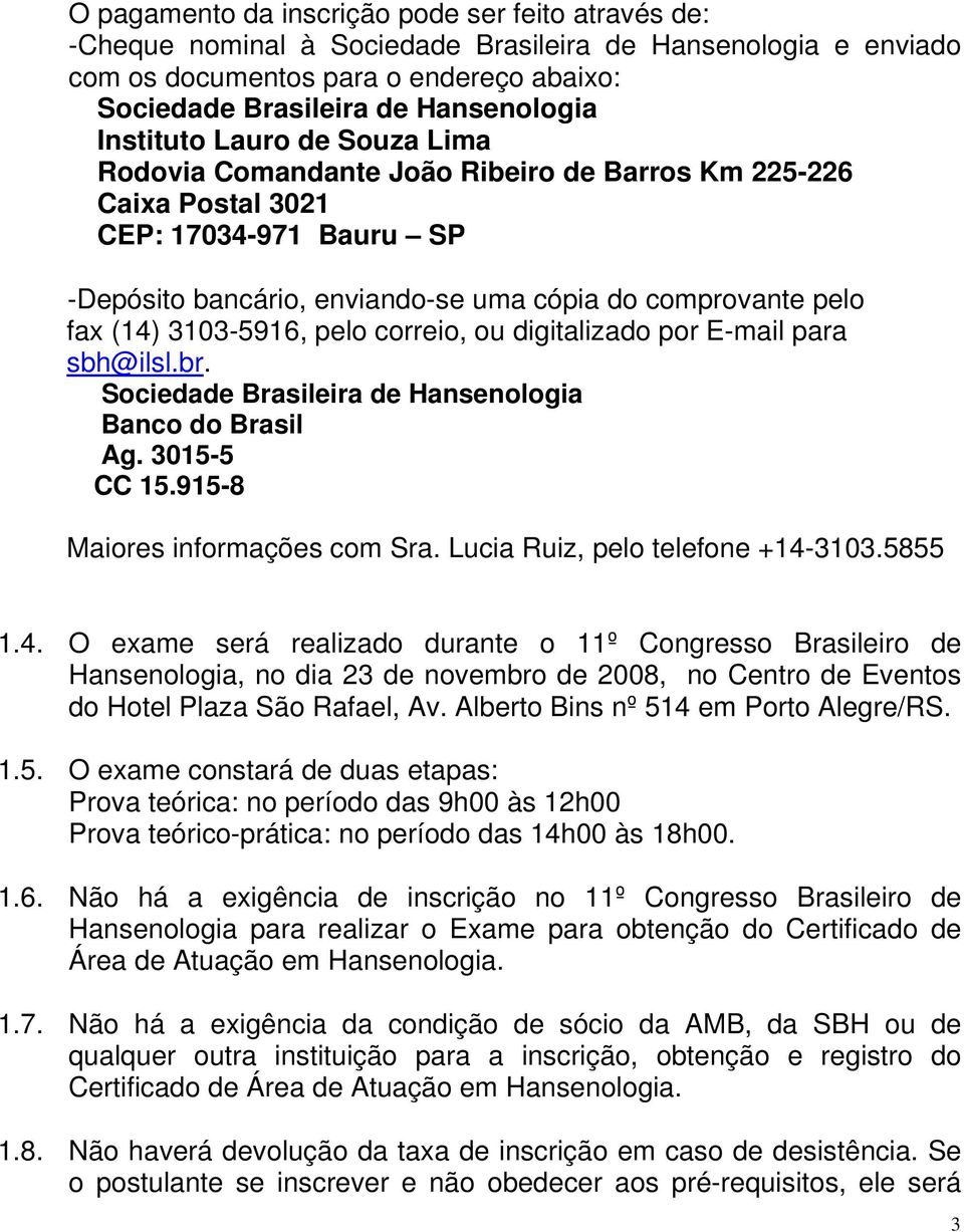 3103-5916, pelo correio, ou digitalizado por E-mail para sbh@ilsl.br. Sociedade Brasileira de Hansenologia Banco do Brasil Ag. 3015-5 CC 15.915-8 Maiores informações com Sra.