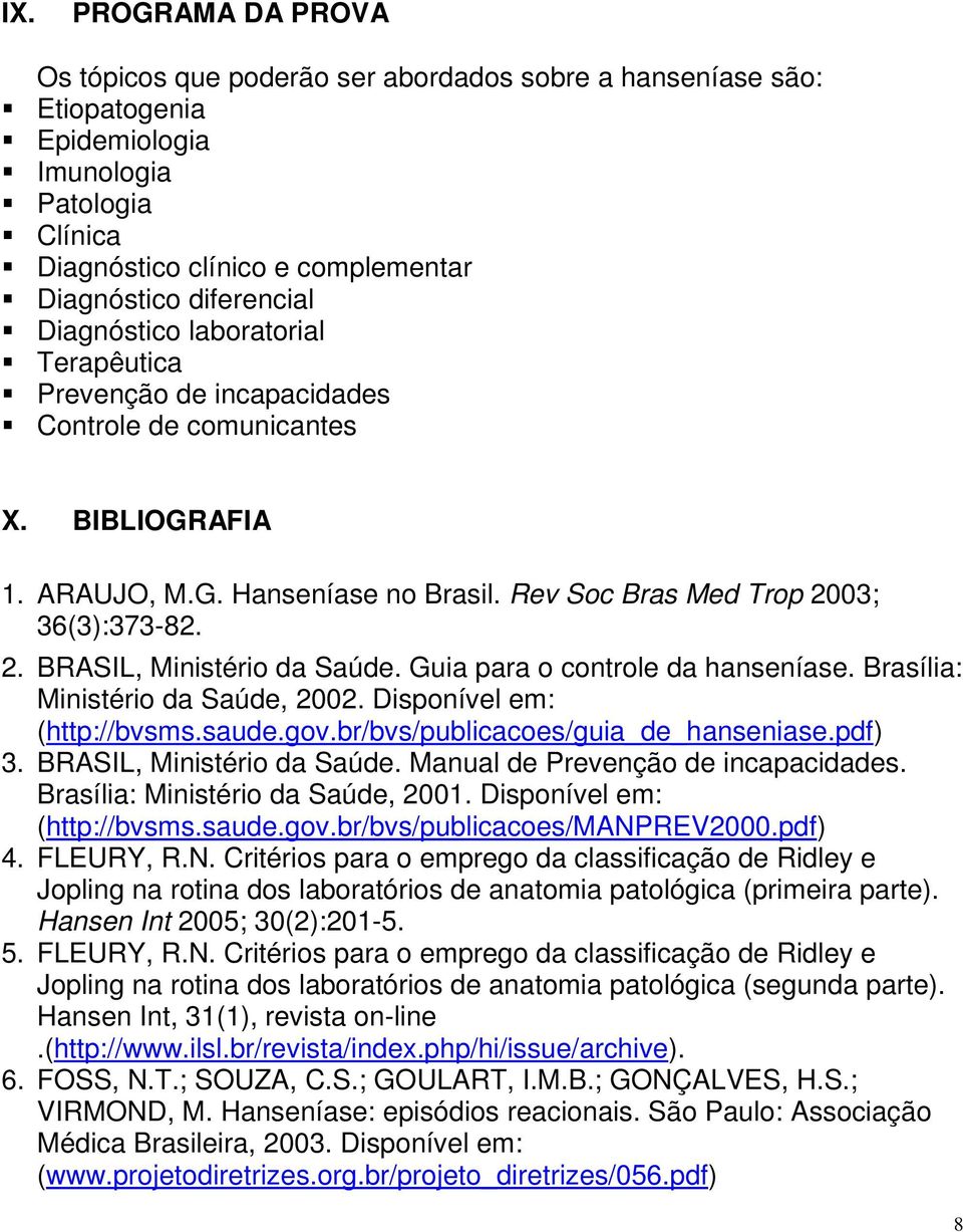 Guia para o controle da hanseníase. Brasília: Ministério da Saúde, 2002. Disponível em: (http://bvsms.saude.gov.br/bvs/publicacoes/guia_de_hanseniase.pdf) 3. BRASIL, Ministério da Saúde.