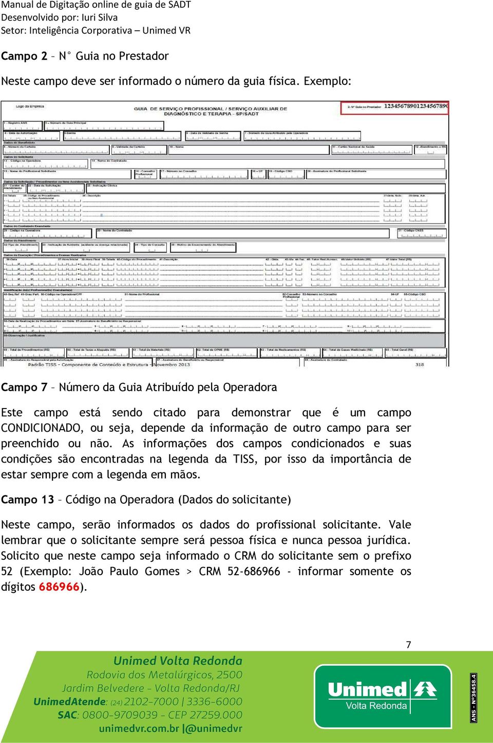 não. As informações dos campos condicionados e suas condições são encontradas na legenda da TISS, por isso da importância de estar sempre com a legenda em mãos.