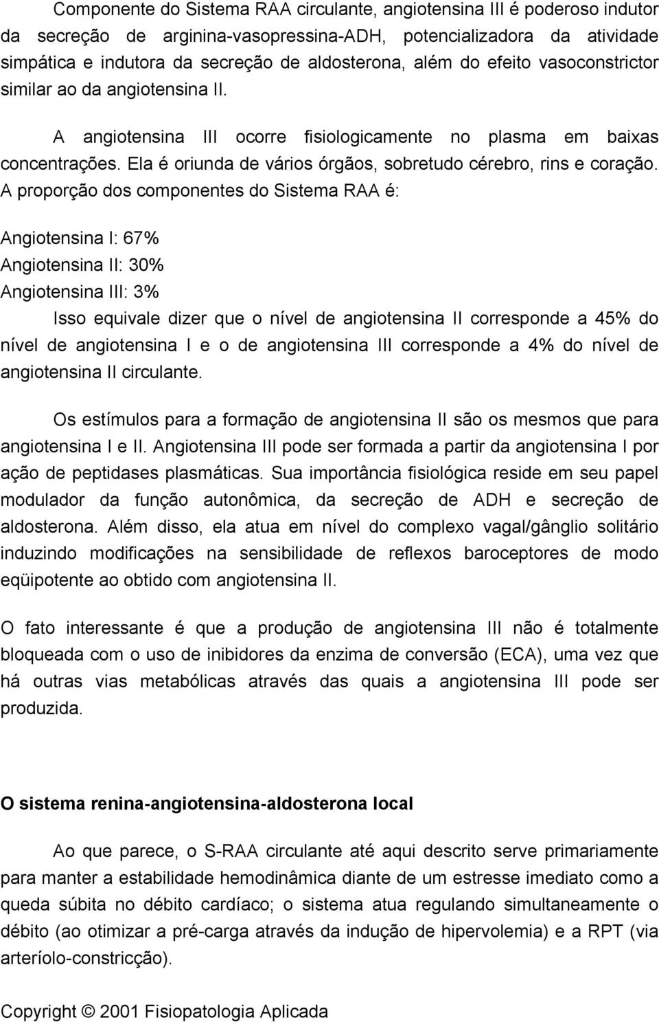 Ela é oriunda de vários órgãos, sobretudo cérebro, rins e coração.