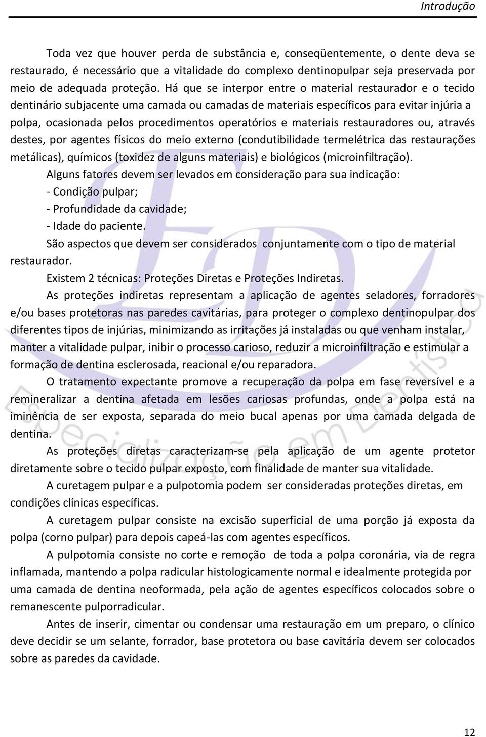 Há que se interpor entre o material restaurador e o tecido dentinário subjacente uma camada ou camadas de materiais específicos para evitar injúria a polpa, ocasionada pelos procedimentos operatórios