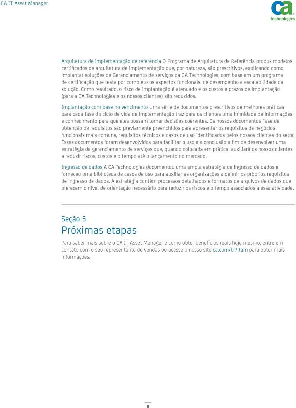 Como resultado, o risco de implantação é atenuado e os custos e prazos de implantação (para a CA Technologies e os nossos clientes) são reduzidos.