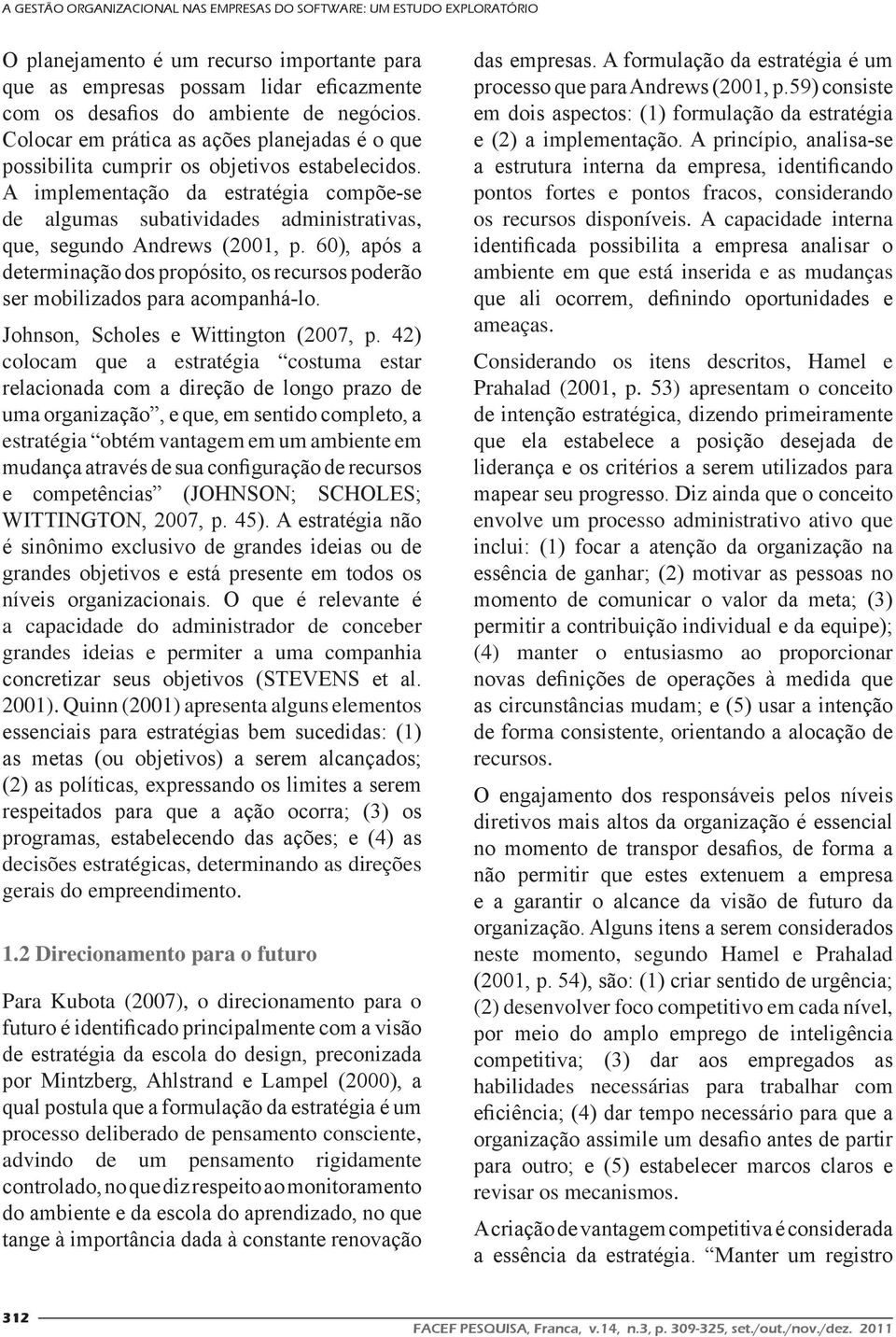 A implementação da estratégia compõe-se de algumas subatividades administrativas, que, segundo Andrews (2001, p.