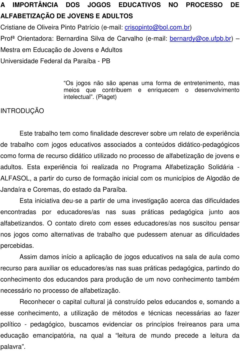 br) Mestra em Educação de Jovens e Adultos Universidade Federal da Paraíba - PB INTRODUÇÃO Os jogos não são apenas uma forma de entretenimento, mas meios que contribuem e enriquecem o desenvolvimento
