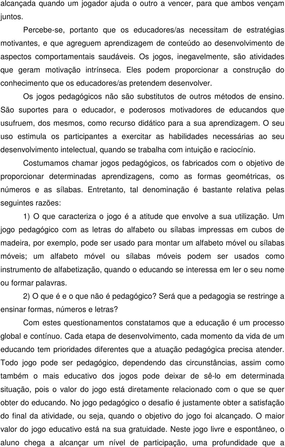 Os jogos, inegavelmente, são atividades que geram motivação intrínseca. Eles podem proporcionar a construção do conhecimento que os educadores/as pretendem desenvolver.