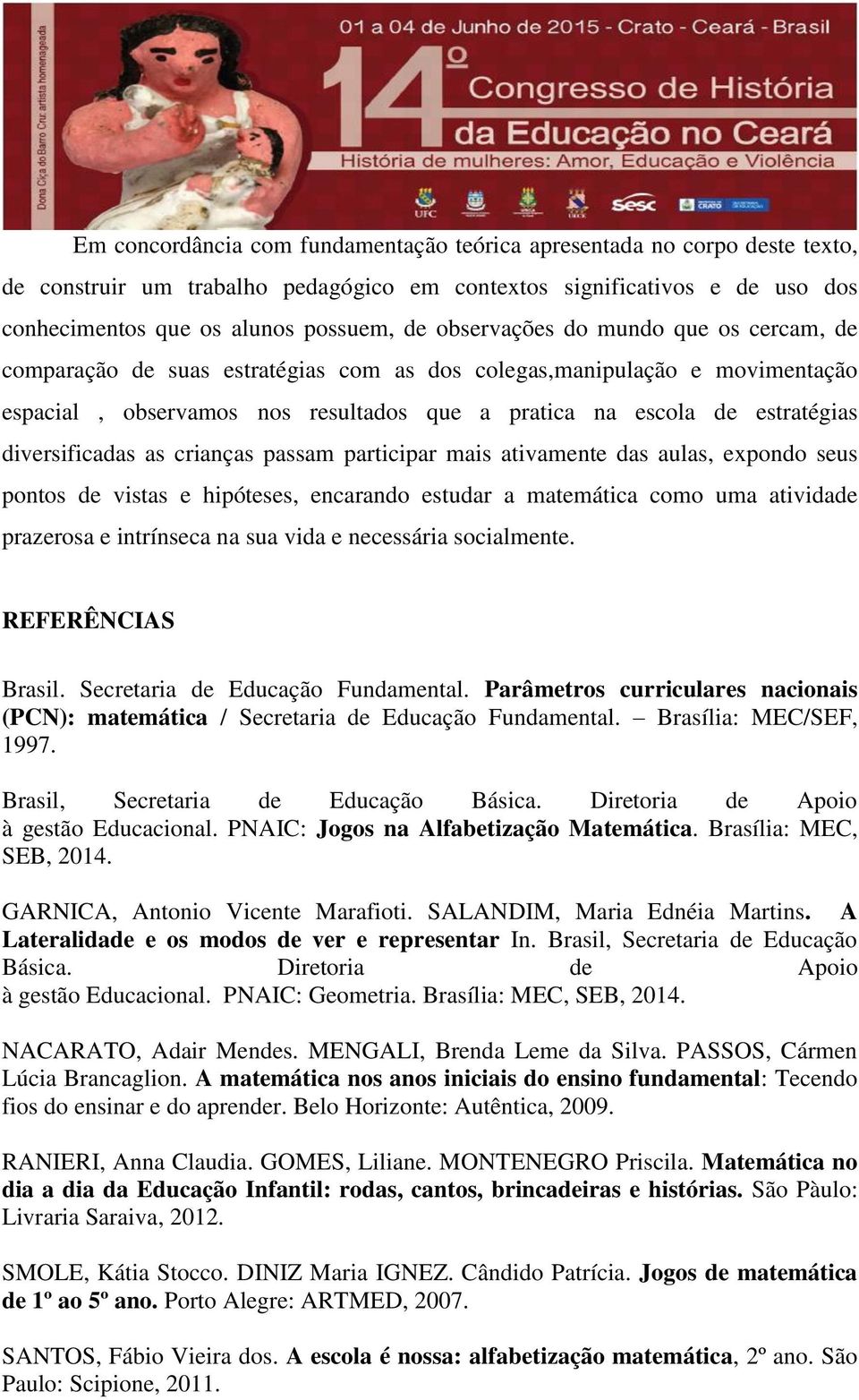 diversificadas as crianças passam participar mais ativamente das aulas, expondo seus pontos de vistas e hipóteses, encarando estudar a matemática como uma atividade prazerosa e intrínseca na sua vida