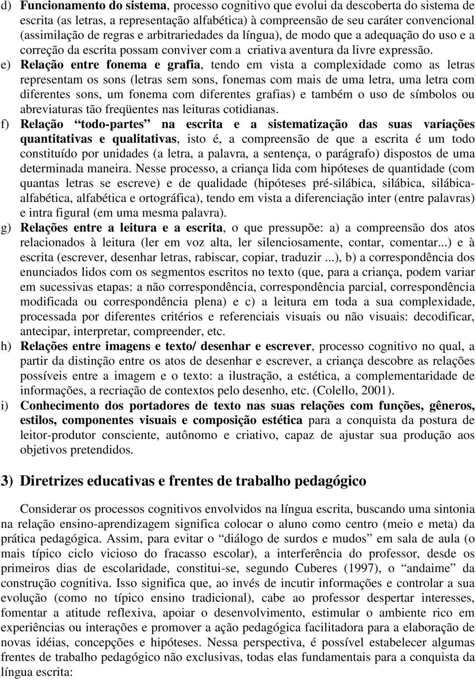 e) Relação entre fonema e grafia, tendo em vista a complexidade como as letras representam os sons (letras sem sons, fonemas com mais de uma letra, uma letra com diferentes sons, um fonema com