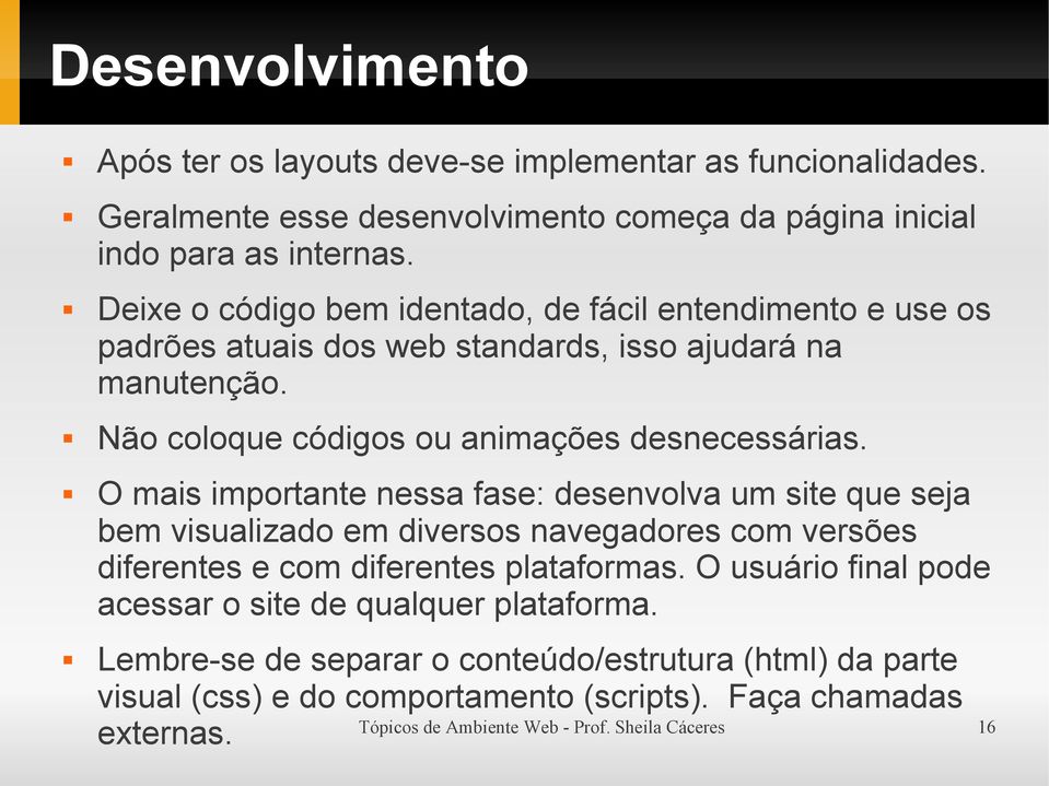 O mais importante nessa fase: desenvolva um site que seja bem visualizado em diversos navegadores com versões diferentes e com diferentes plataformas.