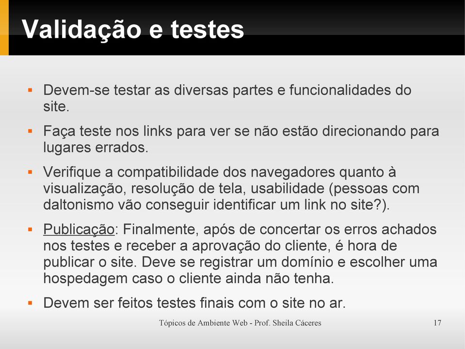 site?). Publicação: Finalmente, após de concertar os erros achados nos testes e receber a aprovação do cliente, é hora de publicar o site.