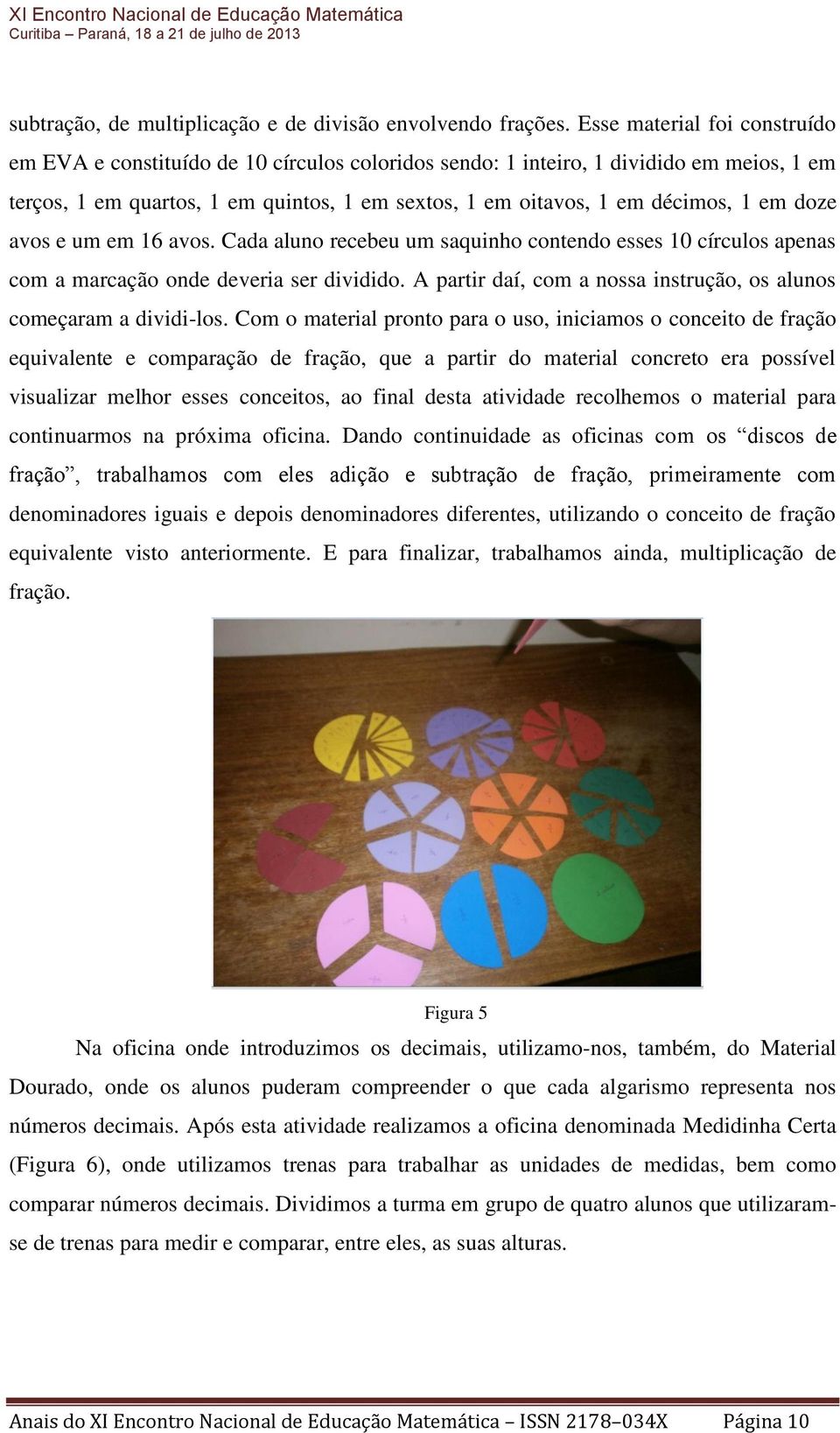 em doze avos e um em 16 avos. Cada aluno recebeu um saquinho contendo esses 10 círculos apenas com a marcação onde deveria ser dividido.