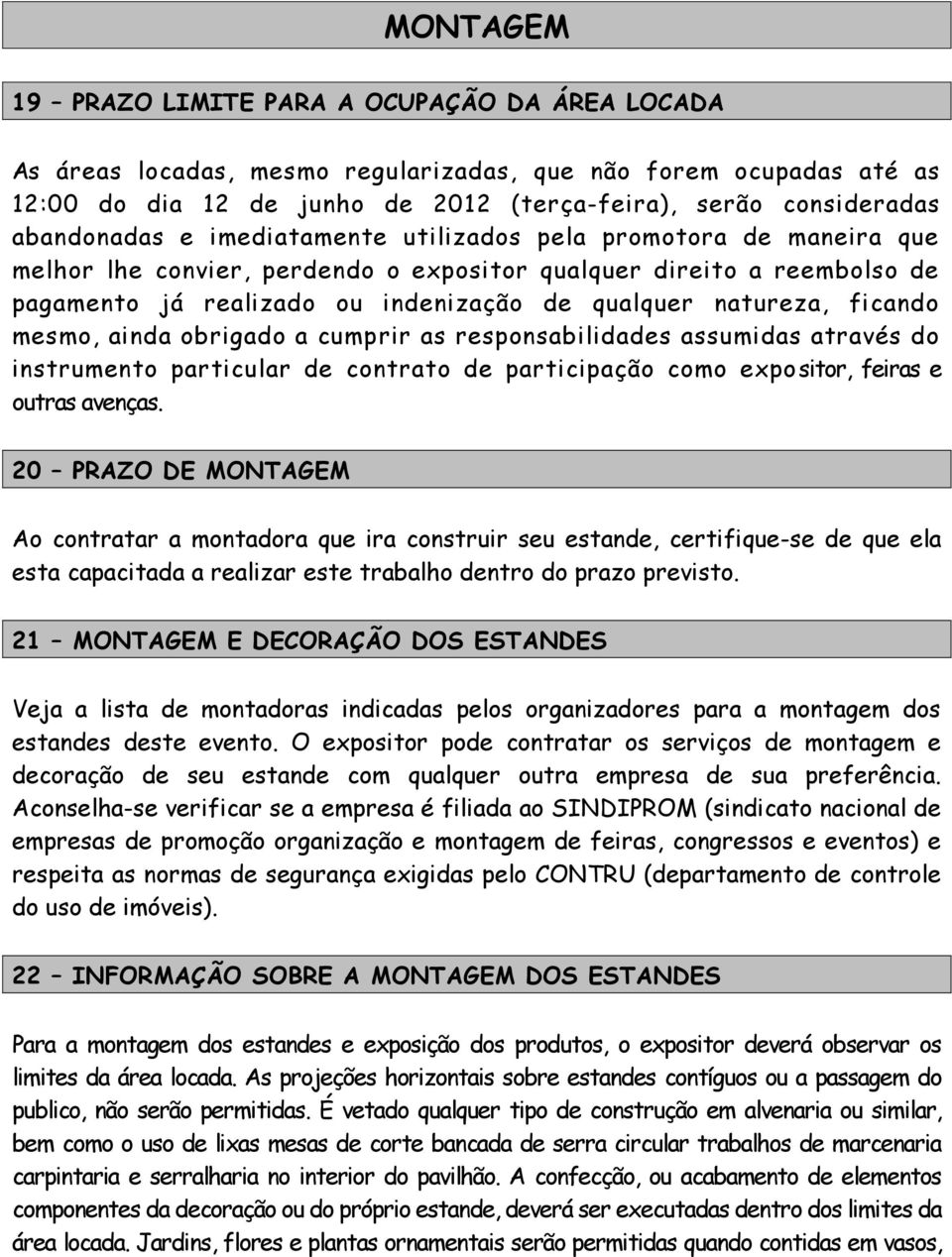 natureza, ficando mesmo, ainda obrigado a cumprir as responsabilidades assumidas através do instrumento particular de contrato de participação como expositor, feiras e outras avenças.