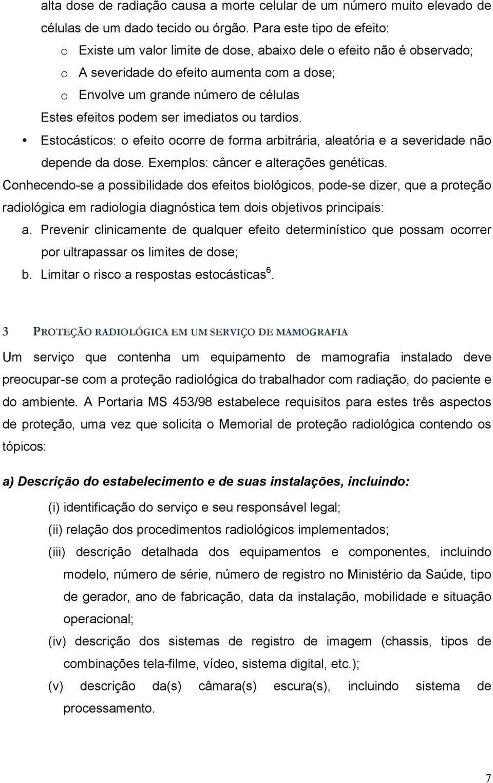 podem ser imediatos ou tardios. Estocásticos: o efeito ocorre de forma arbitrária, aleatória e a severidade não depende da dose. Exemplos: câncer e alterações genéticas.