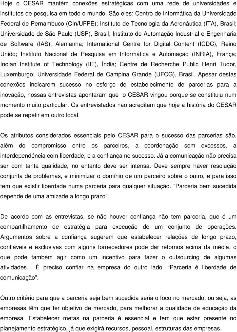 Industrial e Engenharia de Software (IAS), Alemanha; International Centre for Digital Content (ICDC), Reino Unido; Instituto Nacional de Pesquisa em Informática e Automação (INRIA), França; Indian