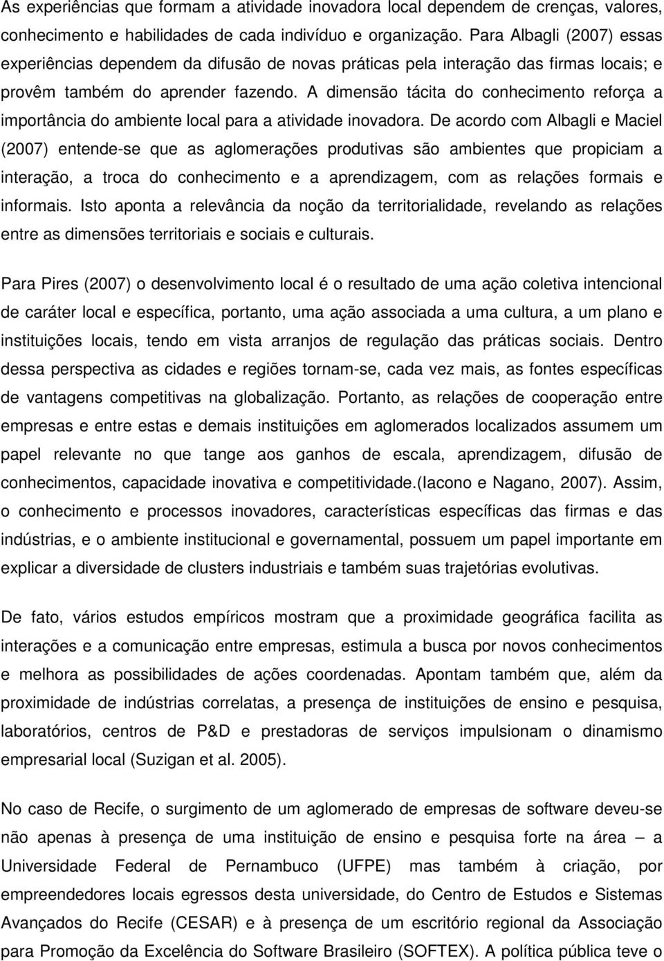 A dimensão tácita do conhecimento reforça a importância do ambiente local para a atividade inovadora.