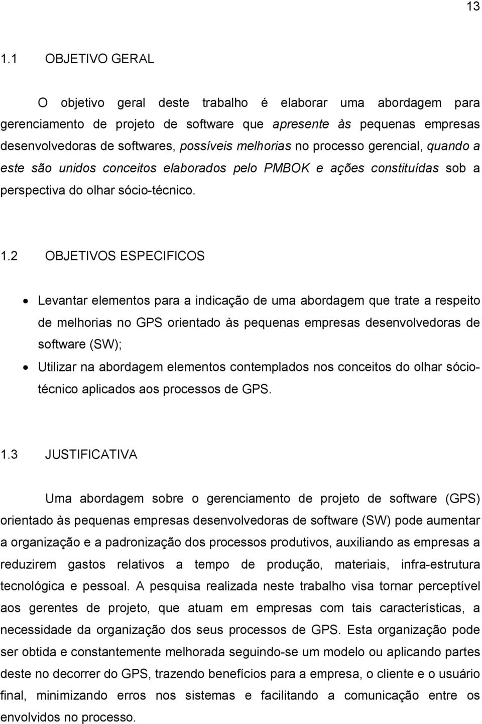 2 OBJETIVOS ESPECIFICOS Levantar elementos para a indicação de uma abordagem que trate a respeito de melhorias no GPS orientado às pequenas empresas desenvolvedoras de software (SW); Utilizar na