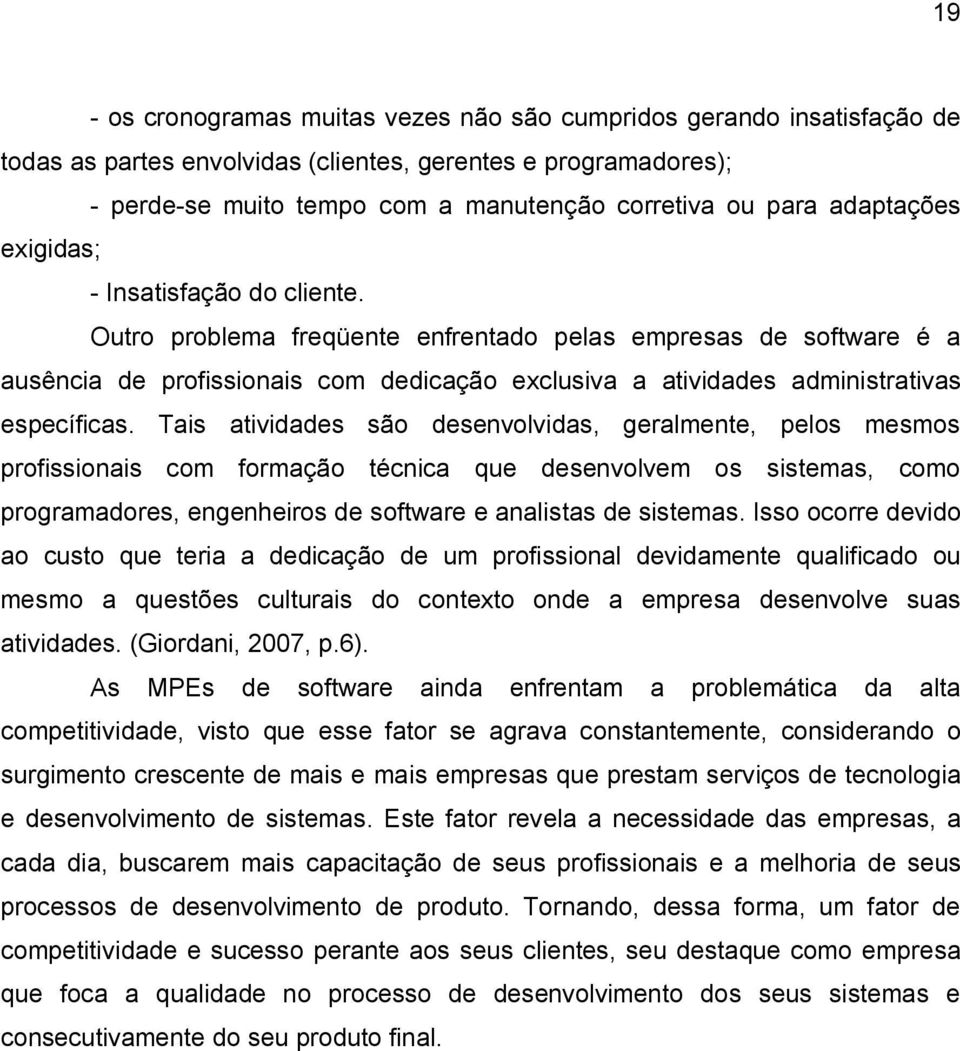 Outro problema freqüente enfrentado pelas empresas de software é a ausência de profissionais com dedicação exclusiva a atividades administrativas específicas.