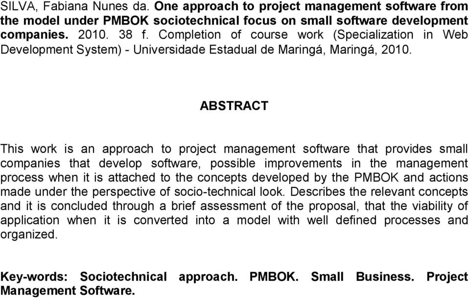 ABSTRACT This work is an approach to project management software that provides small companies that develop software, possible improvements in the management process when it is attached to the