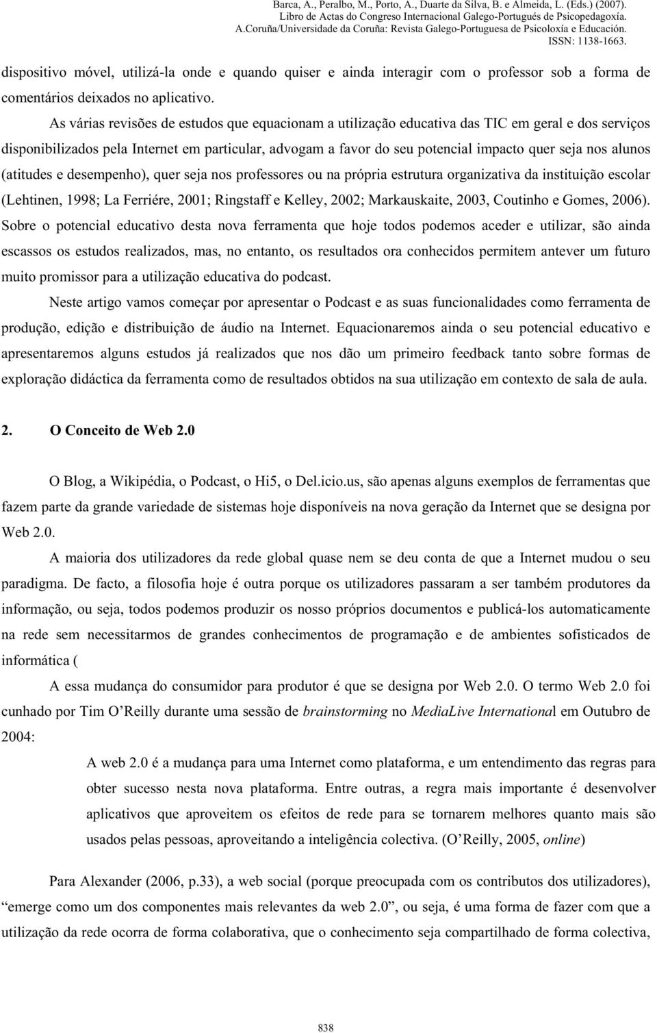 nos alunos (atitudes e desempenho), quer seja nos professores ou na própria estrutura organizativa da instituição escolar (Lehtinen, 1998; La Ferriére, 2001; Ringstaff e Kelley, 2002; Markauskaite,