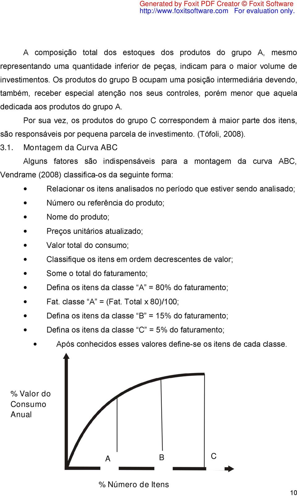 Por sua vez, os produtos do grupo C correspondem à maior parte dos itens, são responsáveis por pequena parcela de investimento. (Tófoli, 2008). 3.1.