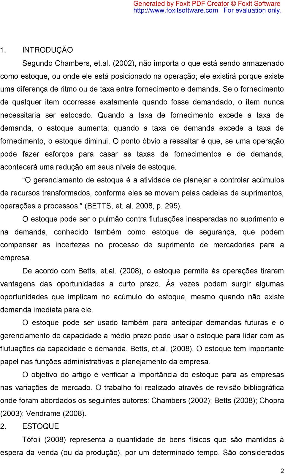 Se o fornecimento de qualquer item ocorresse exatamente quando fosse demandado, o item nunca necessitaria ser estocado.