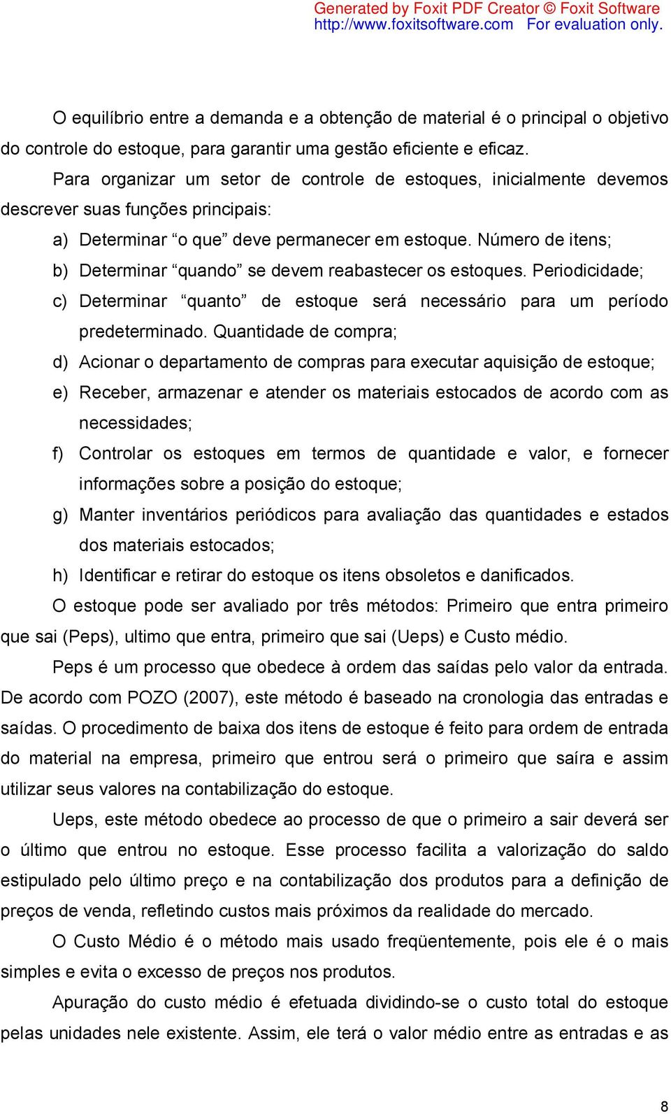 Número de itens; b) Determinar quando se devem reabastecer os estoques. Periodicidade; c) Determinar quanto de estoque será necessário para um período predeterminado.