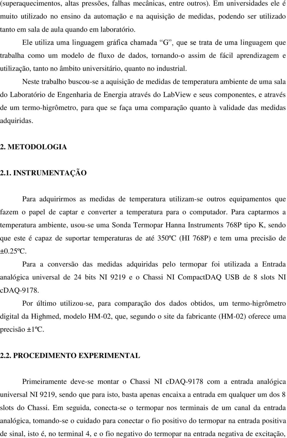 Ele utiliza uma linguagem gráfica chamada G, que se trata de uma linguagem que trabalha como um modelo de fluxo de dados, tornando-o assim de fácil aprendizagem e utilização, tanto no âmbito