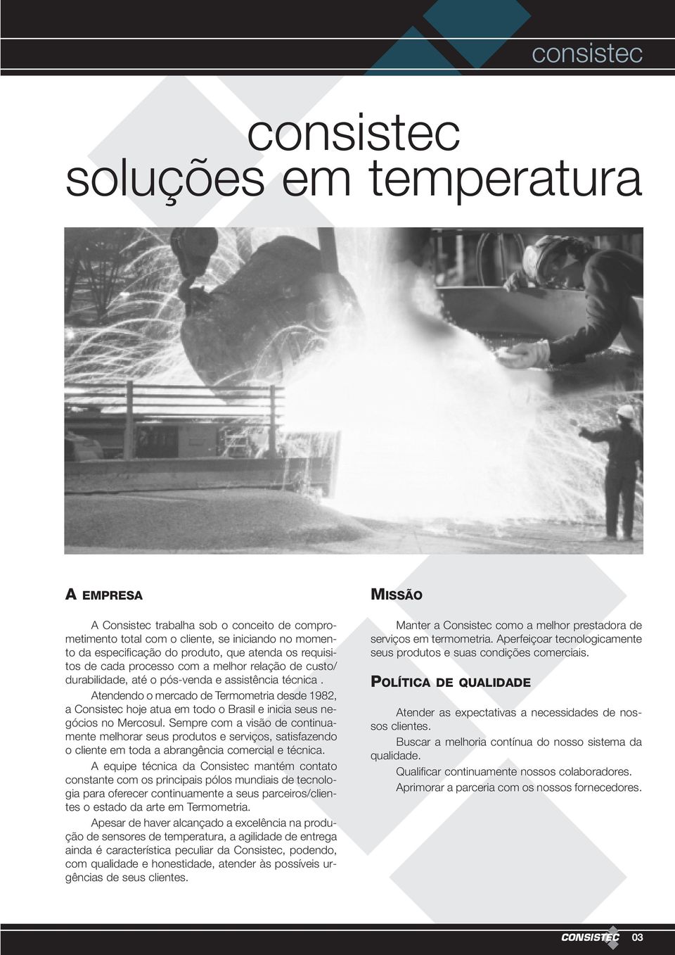 Atendendo o mercado de Termometria desde 1982, a Consistec hoje atua em todo o Brasil e inicia seus negócios no Mercosul.