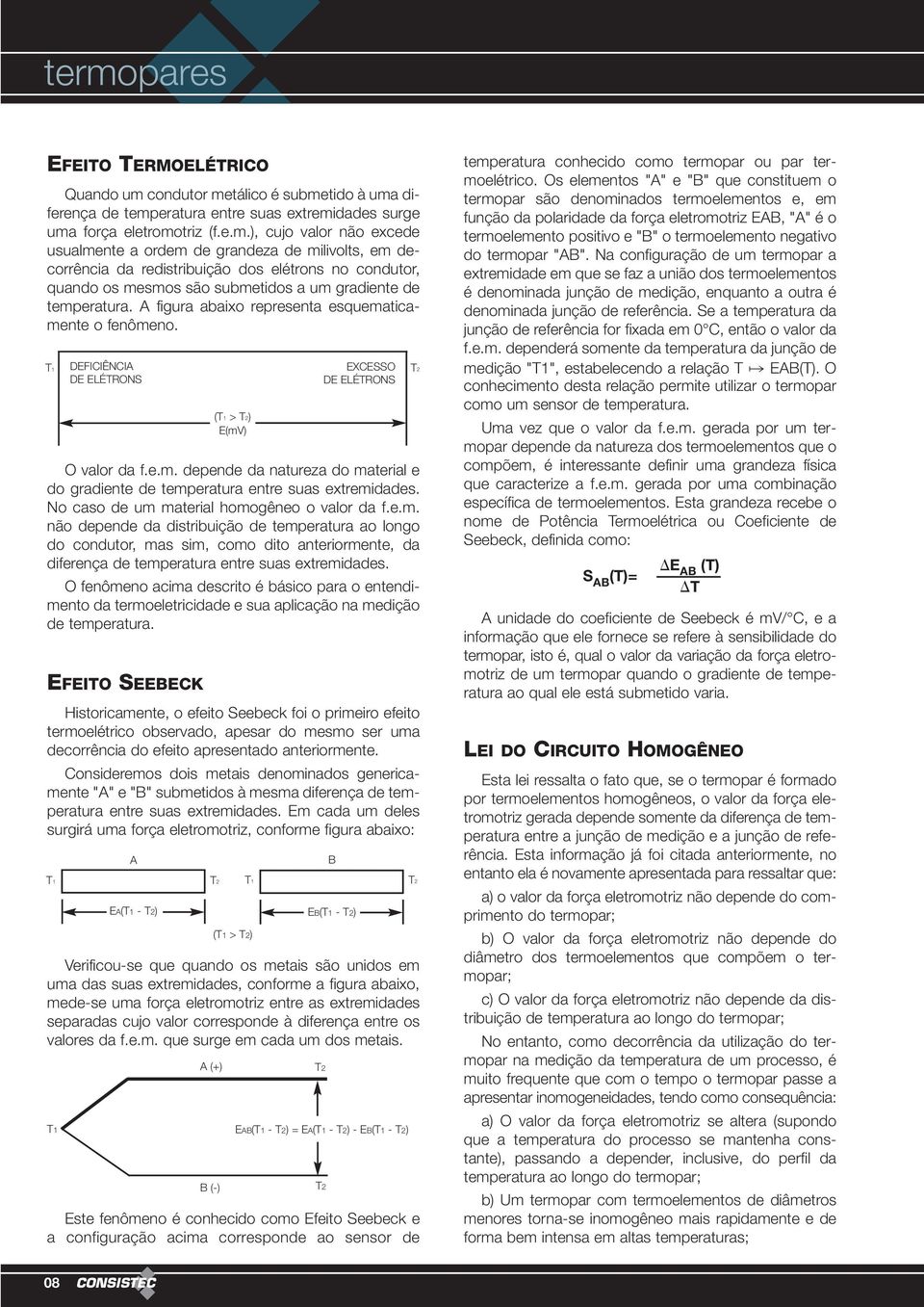 No caso de um material homogêneo o valor da f.e.m. não depende da distribuição de temperatura ao longo do condutor, mas sim, como dito anteriormente, da diferença de temperatura entre suas extremidades.