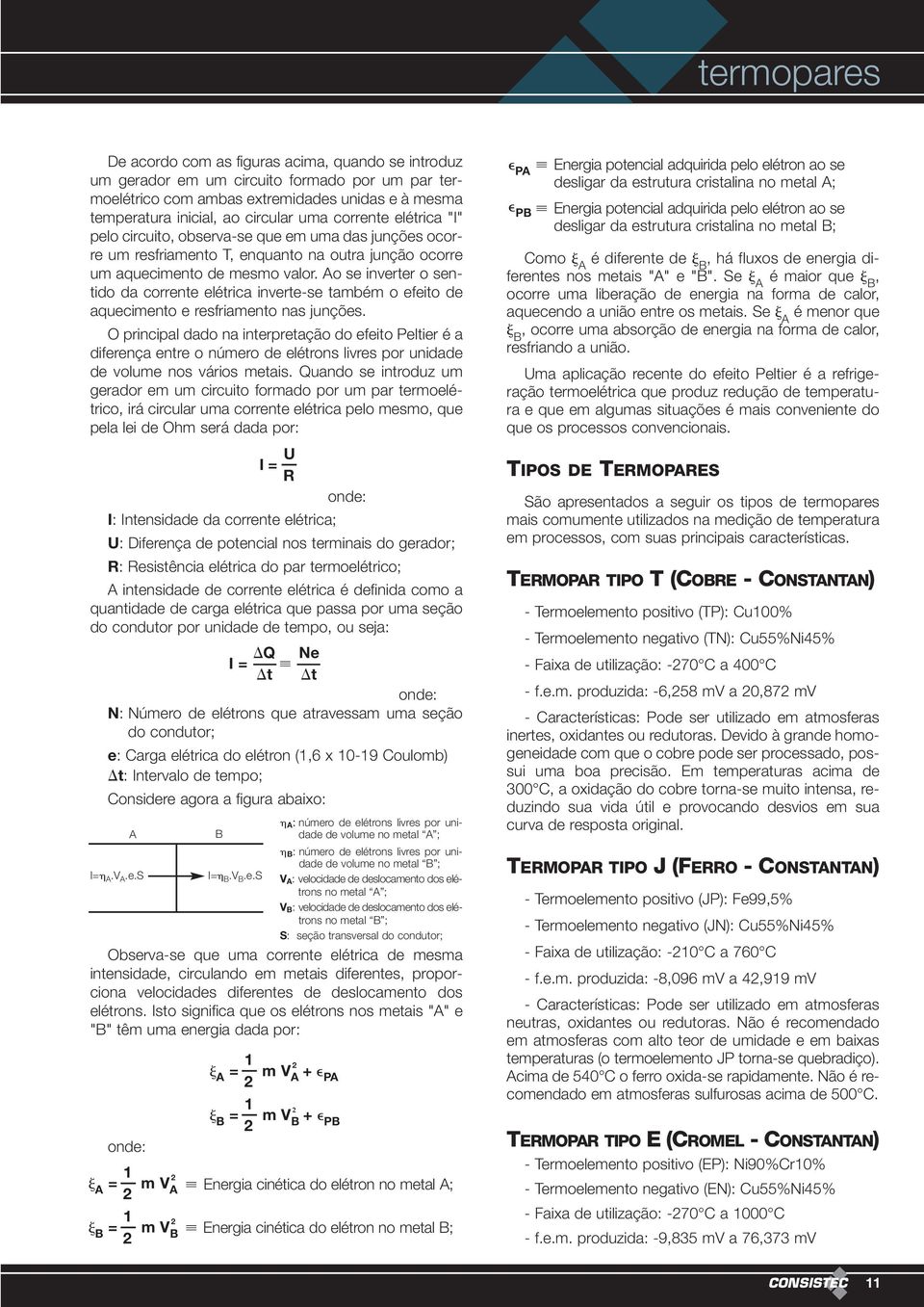 Ao se inverter o sentido da corrente elétrica inverte-se também o efeito de aquecimento e resfriamento nas junções.