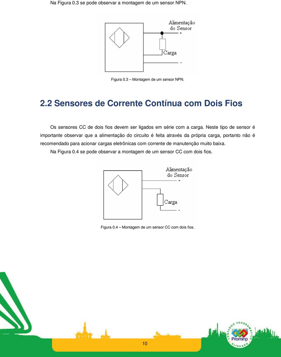 Neste tipo de sensor é importante observar que a alimentação do circuito é feita através da própria carga, portanto não é recomendado