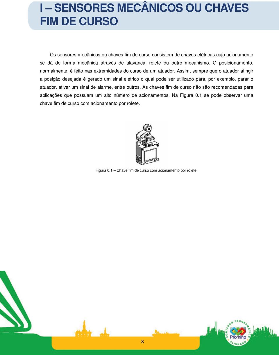 Assim, sempre que o atuador atingir a posição desejada é gerado um sinal elétrico o qual pode ser utilizado para, por exemplo, parar o atuador, ativar um sinal de alarme, entre