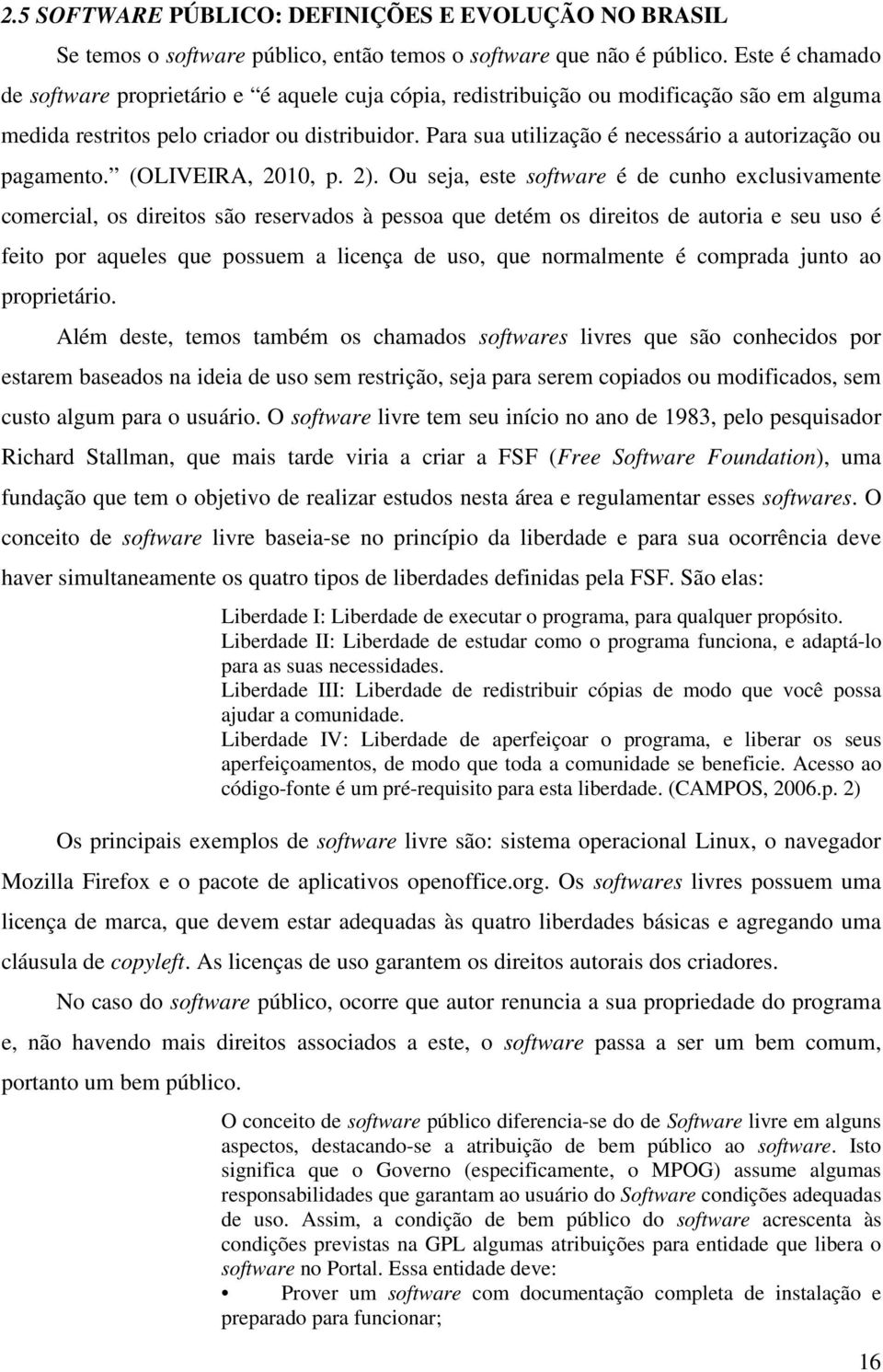 Para sua utilização é necessário a autorização ou pagamento. (OLIVEIRA, 2010, p. 2).