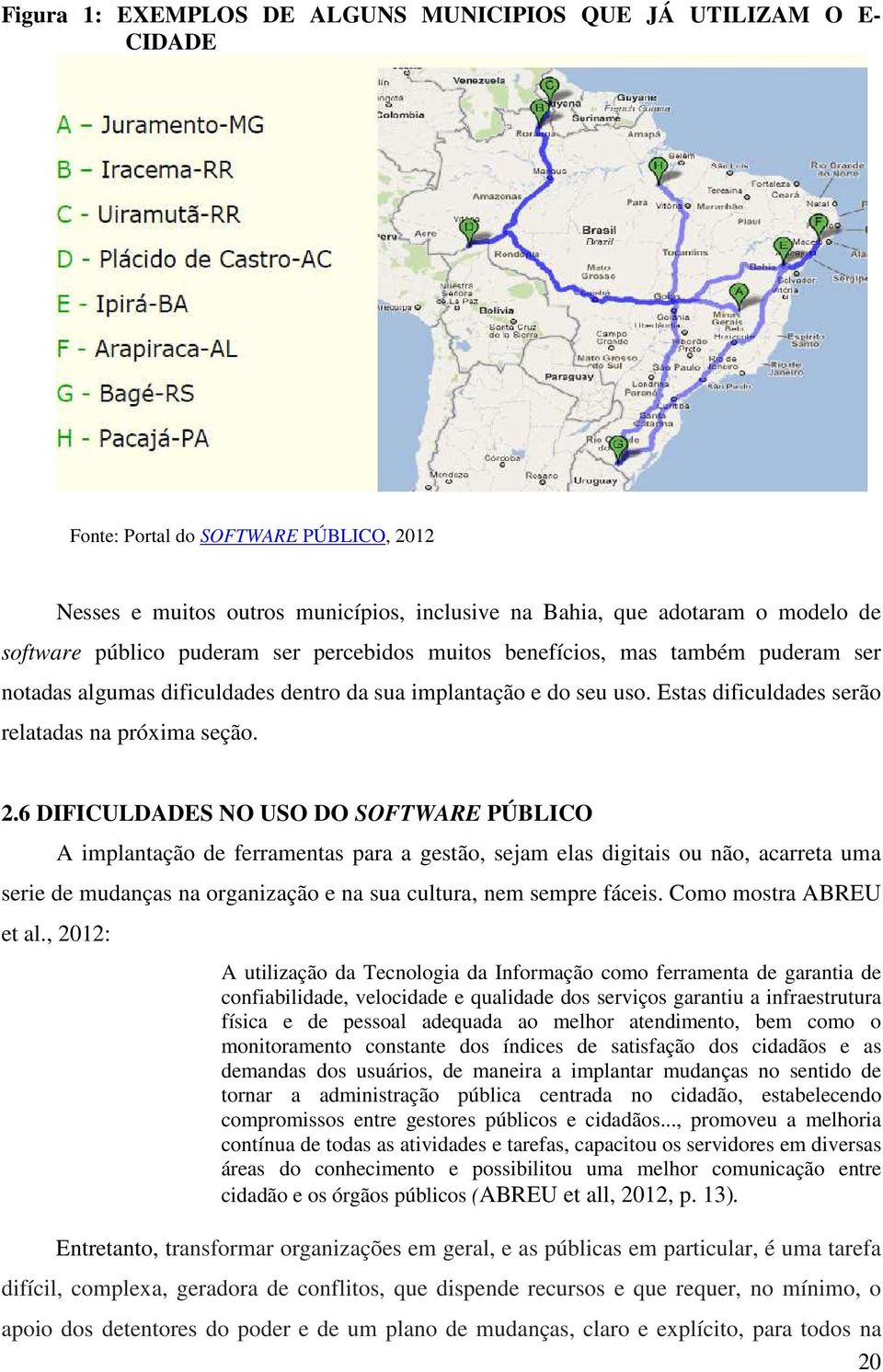 6 DIFICULDADES NO USO DO SOFTWARE PÚBLICO A implantação de ferramentas para a gestão, sejam elas digitais ou não, acarreta uma serie de mudanças na organização e na sua cultura, nem sempre fáceis.