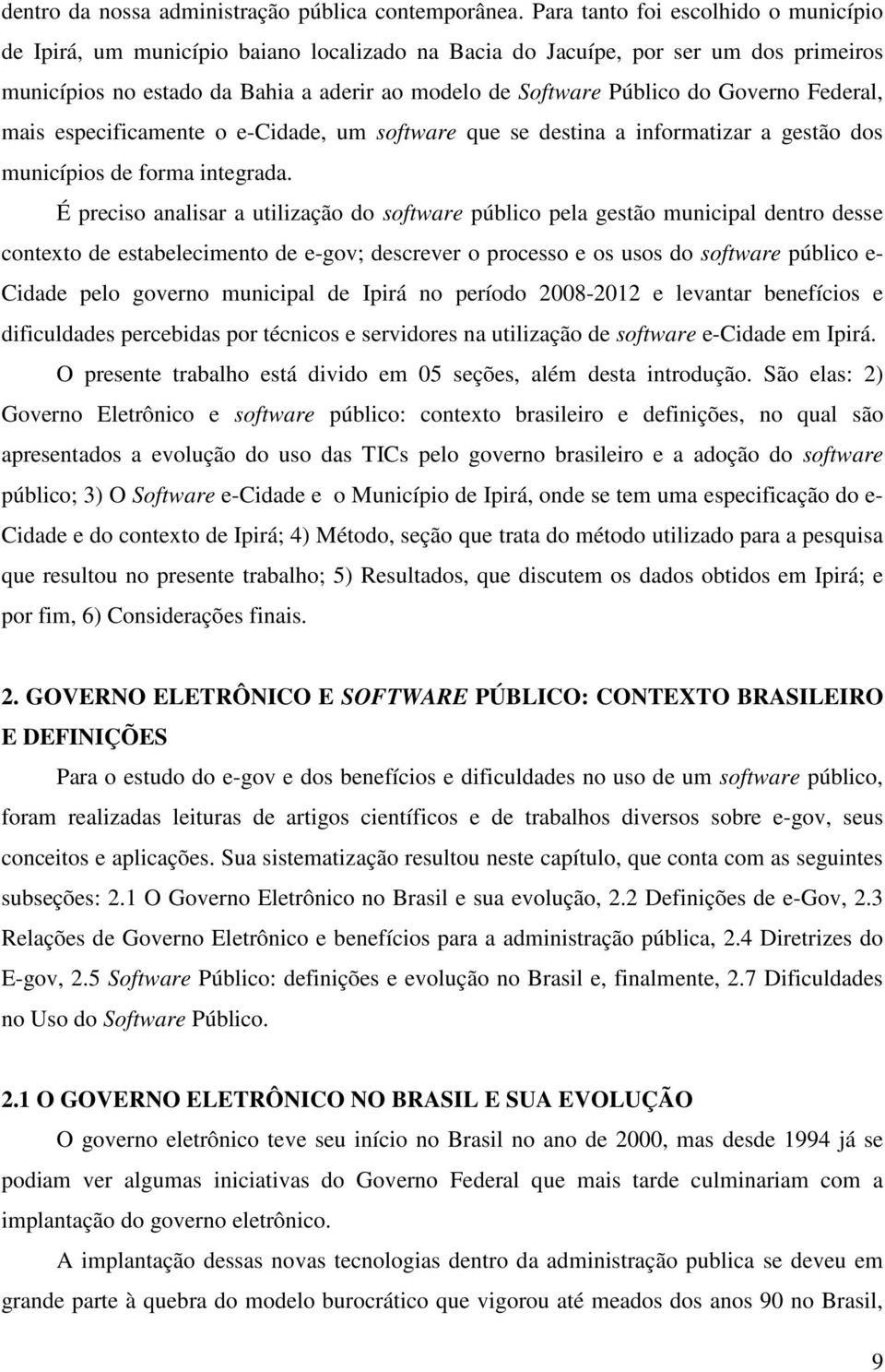 Governo Federal, mais especificamente o e-cidade, um software que se destina a informatizar a gestão dos municípios de forma integrada.