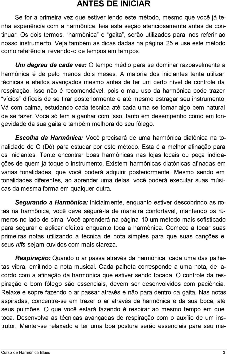 Um degrau de cada vez: O tempo médio para se dominar razoavelmente a harmônica é de pelo menos dois meses.