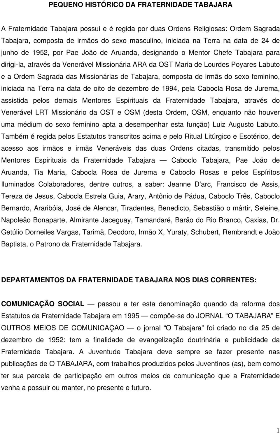 das Missionárias de Tabajara, composta de irmãs do sexo feminino, iniciada na Terra na data de oito de dezembro de 1994, pela Cabocla Rosa de Jurema, assistida pelos demais Mentores Espirituais da