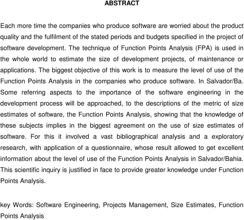 The biggest objective of this work is to measure the level of use of the Function Points Analysis in the companies who produce software. In Salvador/Ba.