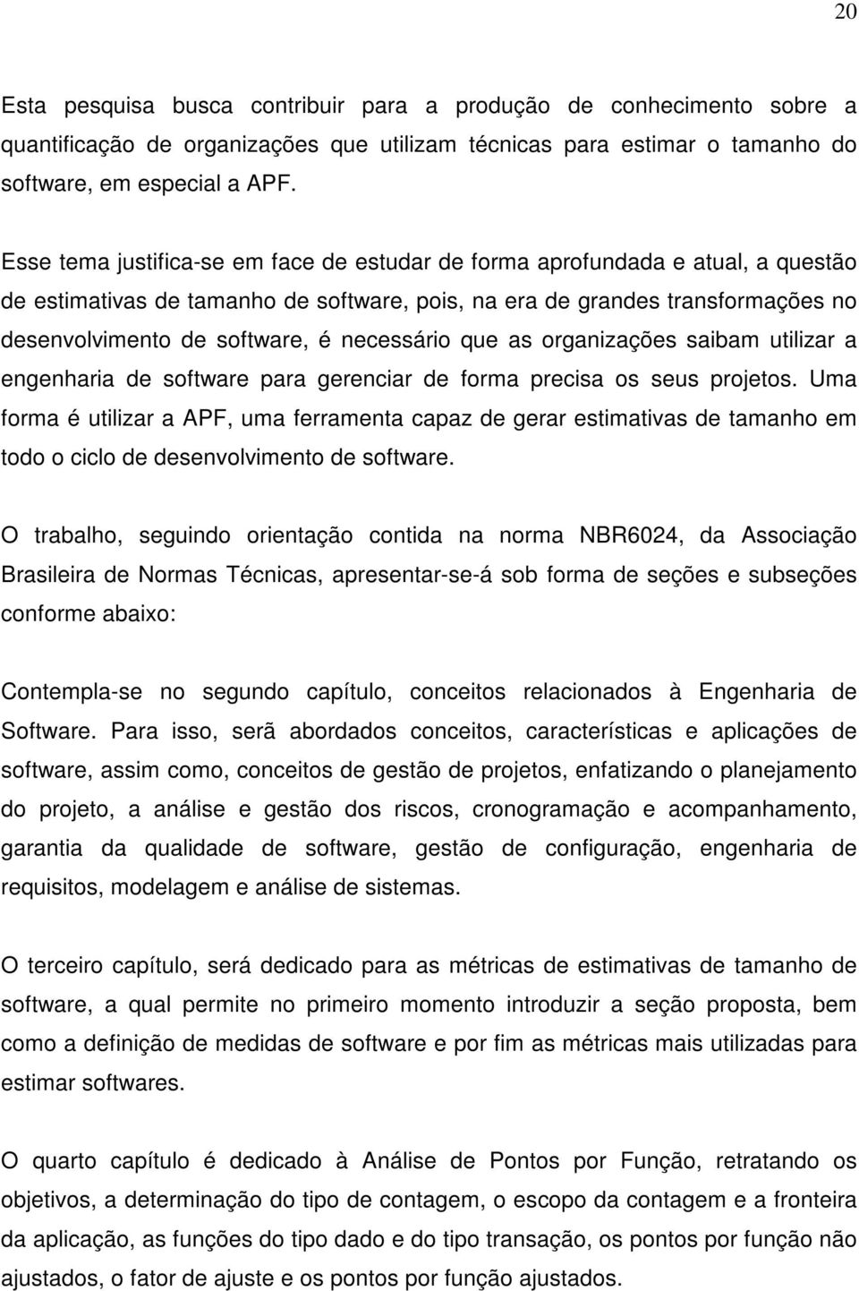 necessário que as organizações saibam utilizar a engenharia de software para gerenciar de forma precisa os seus projetos.