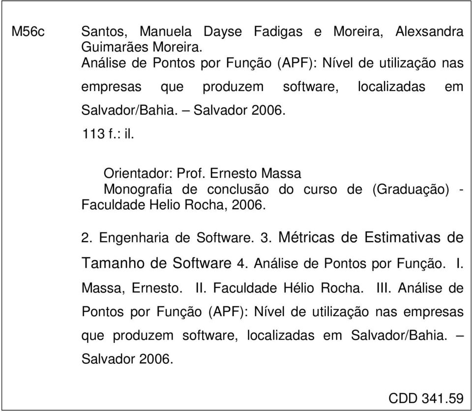 Orientador: Prof. Ernesto Massa Monografia de conclusão do curso de (Graduação) - Faculdade Helio Rocha, 2006. 2. Engenharia de Software. 3.