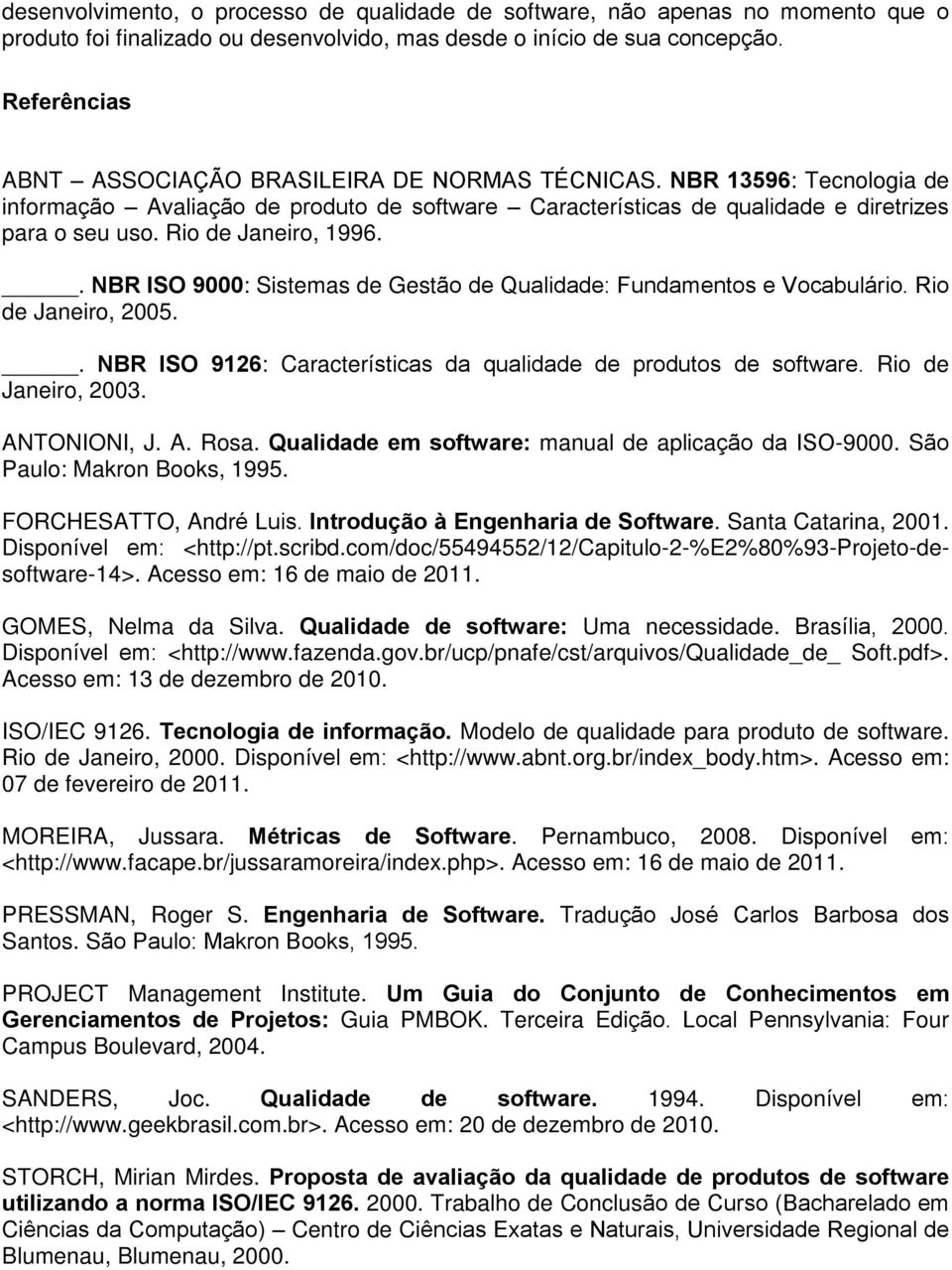Rio de Janeiro, 1996.. NBR ISO 9000: Sistemas de Gestão de Qualidade: Fundamentos e Vocabulário. Rio de Janeiro, 2005.. NBR ISO 9126: Características da qualidade de produtos de software.