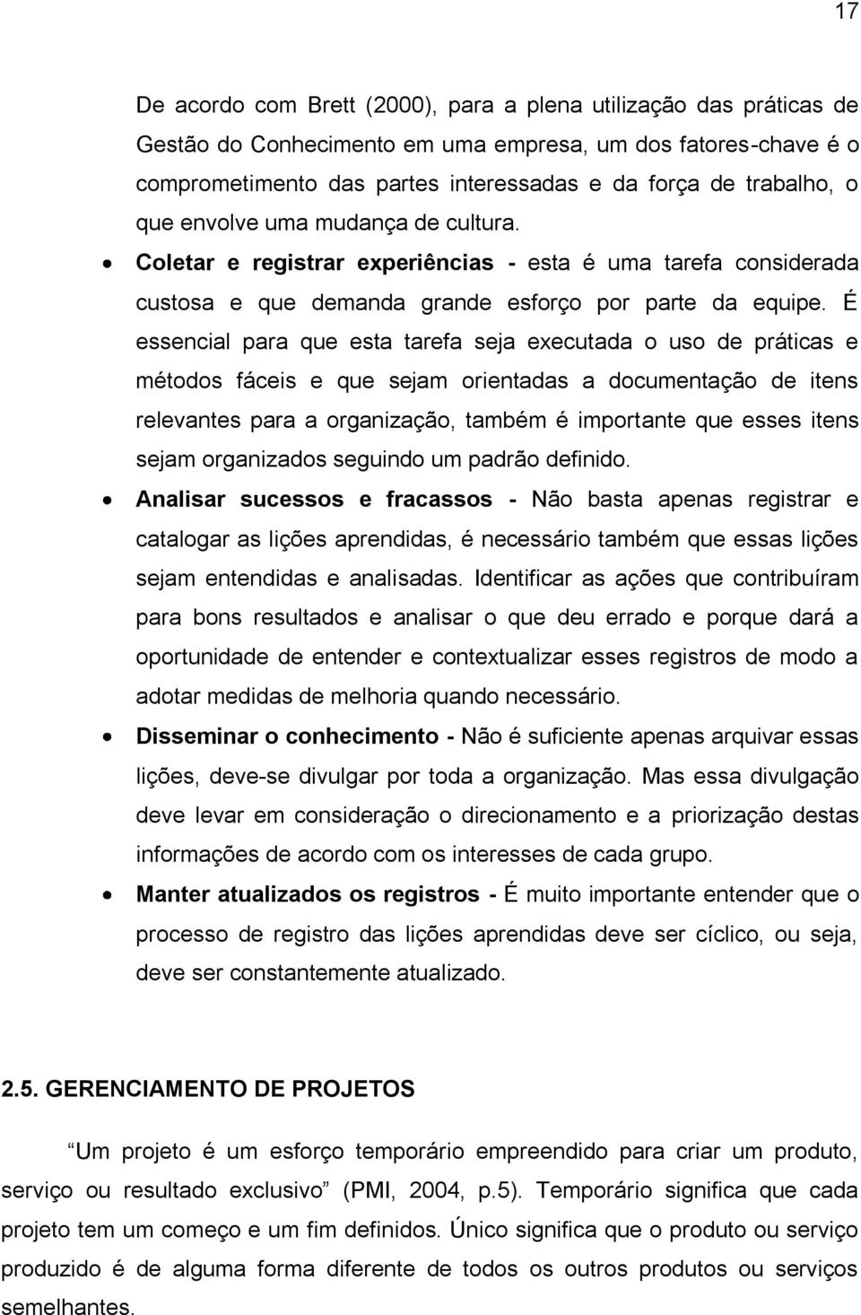 É essencial para que esta tarefa seja executada o uso de práticas e métodos fáceis e que sejam orientadas a documentação de itens relevantes para a organização, também é importante que esses itens